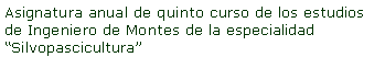 Cuadro de texto: Asignatura anual de quinto curso de los estudios de Ingeniero de Montes de la especialidad Silvopascicultura